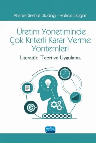 ÜRETİM YÖNETİMİNDE ÇOK KRİTERLİ KARAR VERME YÖNTEMLERİ: Literatür, Teori ve Uygulama – Ahmet Serhat Uludağ, Hatice Doğan – Nobel Akademik Yayıncılık kitap kapağı