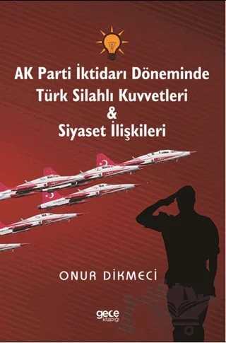 AK Parti İktidarı Döneminde Türk Silahlı Kuvvetleri - Siyaset İlişkileri – Onur Dikmeci – Gece Kitaplığı kitap kapağı