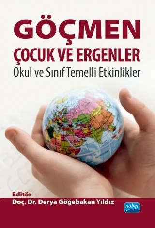 GÖÇMEN ÇOCUK VE ERGENLER: Okul ve Sınıf Temelli Etkinlikler – Abbas Türnüklü, Aysun Doğan, Derya Göğebakan Yıldız, Dilek Yelda Kağnıcı, Filiz Künüroğlu – Nobel Akademik Yayıncılık kitap kapağı