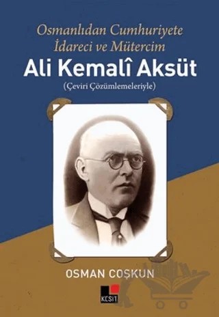 Ali Kemali Aksüt: Osmanlıdan Cumhuriyete İdareci ve Mütercim – Osman Coşkun – Kesit Yayınları kitap kapağı