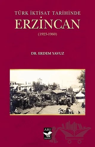 Türk İktisat Tarihinde Erzincan (1923-1960) – Erdem Yavuz – Arı Sanat Yayınevi kitap kapağı