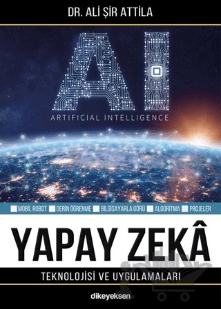 Yapay Zeka Teknolojisi ve Uygulamaları – Ali Şir Attila – Dikeyeksen Yayın Dağıtım kitap kapağı