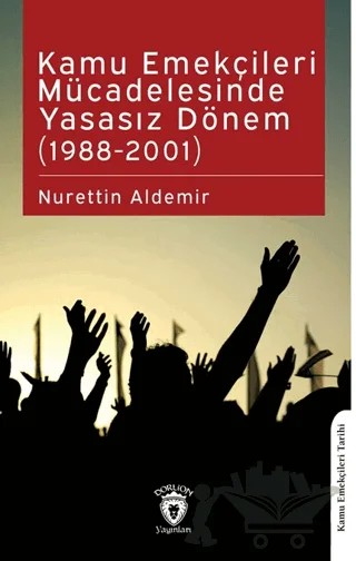Kamu Emekçileri Mücadelesinde Yasasız Dönem (1988-2001) – Nurettin Aldemir – Dorlion Yayınları kitap kapağı