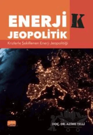 Enerji-k Jeopolitik: Krizlerle Şekillenen Enerji Jeopolitiği – Azime Telli – Nobel Bilimsel Eserler kitap kapağı