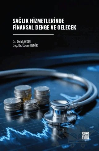 Sağlık Hizmetlerinde Finansal Denge ve Gelecek – Delal Aydın, Özcan Demir – Gazi Kitabevi kitap kapağı