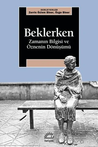 Beklerken - Zamanın Bilgisi ve Öznenin Dönüşümü – Özge Biner, Zerrin Özlem Biner – İletişim Yayınevi kitap kapağı