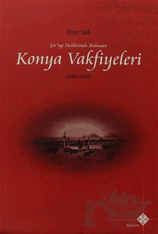 Şer’iye Sicillerinde Bulunan Konya Vakfiyeleri 1650-1800 – İzzet Sak – Kömen Yayınları kitap kapağı