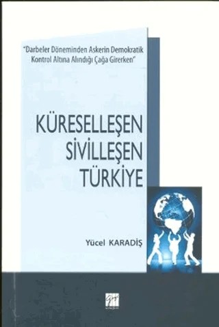 Küreselleşen Sivilleşen Türkiye – Yücel Karadiş – Gazi Kitabevi kitap kapağı