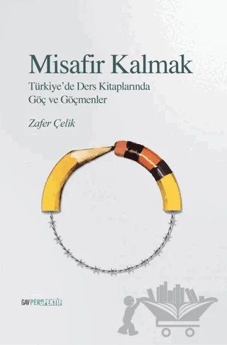 Misafir Kalmak - Türkiye’de Ders Kitaplarında Göç ve Göçmenler Göçmenler – Zafer Çelik – GAV Perspektif Yayınları kitap kapağı