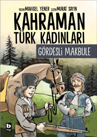 Kahraman Türk Kadınları Gördesli Makbule – Mavisel Yener – Bilgi Yayınevi kitap kapağı