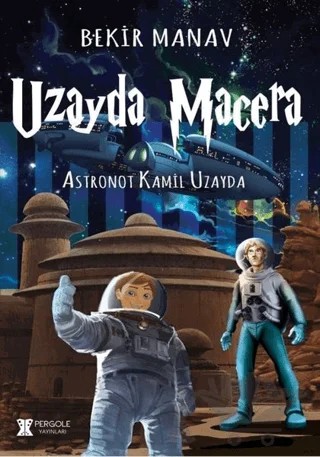 Uzayda Macera - Astronot Kamil Uzayda – Bekir Manav – Pergole Yayınları kitap kapağı