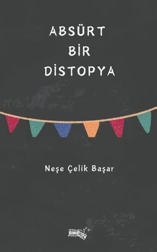 Absürt Bir Distopya – Neşe Çelik Başar – Sınırsız Kitap kitap kapağı