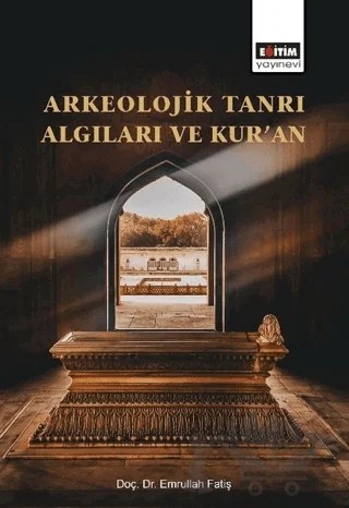 Arkeolojik Tanrı Algıları ve Kur’an – Emrullah Fatiş – Eğitim Yayınevi - Bilimsel Eserler kitap kapağı