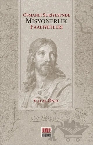 Osmanlı Suriyesi'nde Misyonerlik Faaliyetleri – Celal Öney – Maarif Mektepleri kitap kapağı