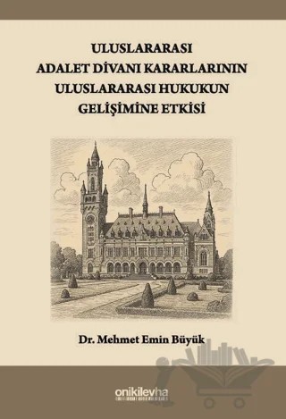 Uluslararası Adalet Divanı Kararlarının Uluslararası Hukukun Gelişimine Etkisi – Mehmet Emin Büyük – On İki Levha Yayınları kitap kapağı