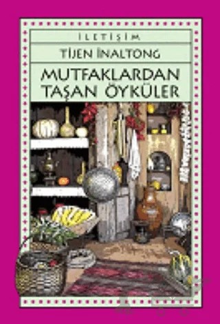 Mutfaklardan Taşan Öyküler – Tijen İnaltong – İletişim Yayınevi kitap kapağı