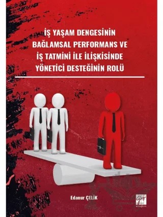 İş Yaşam Dengesinin Bağlamsal Performans ve İş Tatmini İle İlişkisinde Yönetici Desteğinin Rol – Edanur Çelik – Gazi Kitabevi kitap kapağı