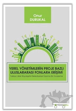 Yerel Yönetimlerin Proje Bazlı Uluslararası Fonlara Erişimi – Onur Durukal – Hiperlink Yayınları kitap kapağı