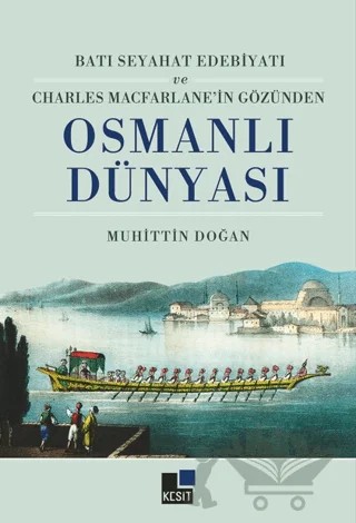 Batı Seyahat Edebiyatı ve Charles Macfarlane’in Gözünden Osmanlı Dünyası – Muhittin Doğan – Kesit Yayınları kitap kapağı
