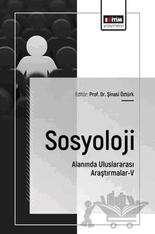 Sosyoloji Alanında Uluslararası Araştırmalar - 5 – Yeliz Kendir Gök, Aslıhan Akkoç, Şinasi Öztürk, Enes Şahin – Eğitim Yayınevi - Bilimsel Eserler kitap kapağı