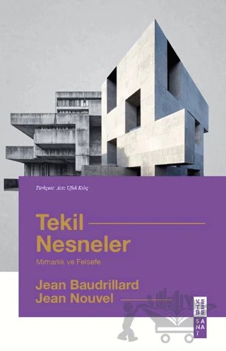 Tekil Nesneler Mimarlık ve Felsefe – Jean Baudrillard, Jean Nouvel – Ketebe Yayınları kitap kapağı