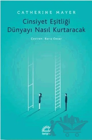 Cinsiyet Eşitliği Dünyayı Nasıl Kurtaracak – Catherine Mayer – İletişim Yayınevi kitap kapağı