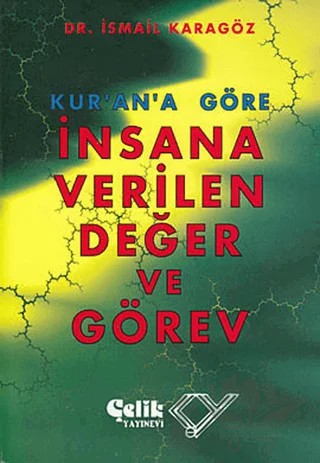 Kur’an’a Göre İnsana Verilen Değer ve Görev – İsmail Karagöz – Çelik Yayınevi kitap kapağı