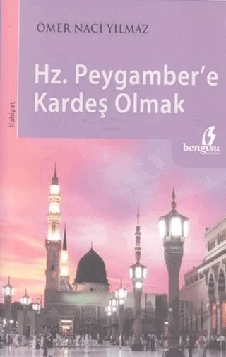 Hz. Peygamber’e Kardeş Olmak – Ömer Naci Yılmaz – Bengisu Yayınları kitap kapağı