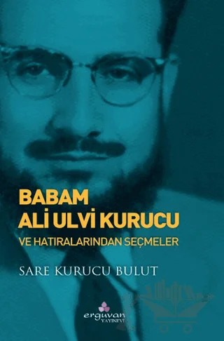 Babam Ali Ulvi Kurucu – Sare Kurucu Bulut – Erguvan Yayınevi kitap kapağı
