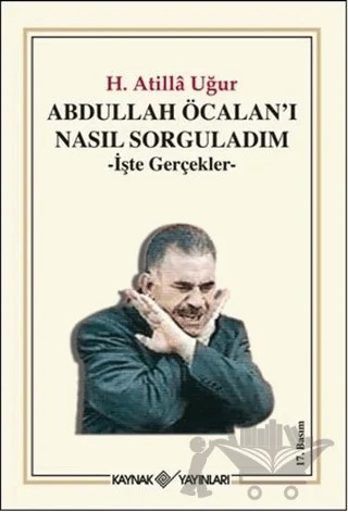 Abdullah Öcalan’ı Nasıl Sorguladım – Hasan Atilla Uğur – Kaynak Yayınları kitap kapağı