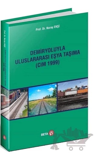 Demiryoluyla Uluslararası Eşya Taşıma (CIM 1999) – Nuray Ekşi – Beta Yayınevi kitap kapağı