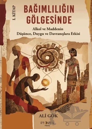 Bağımlılığın Gölgesinde I. Kitap – Ali Gök – Ütopya Yayınevi kitap kapağı