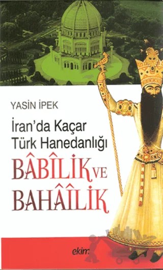 İran’da Kaçar Türk Hanedanlığı Babilik ve Bahailik – Yasin İpek – Ekim Yayınları kitap kapağı