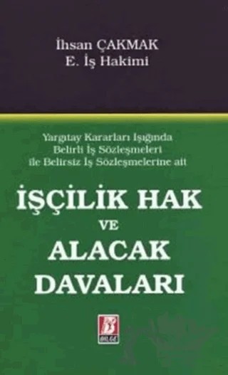 Yargıtay Kararları Işığında Belirli İş Sözleşmeleri ile Belirsiz İş Sözleşmelerine Ait İşçilik Hak ve Alacak Davaları – İhsan Çakmak – Bilge Yayınevi kitap kapağı