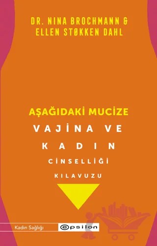 Aşağıdaki Mucize - Vajina ve Kadın Cinselliği Kılavuzu – Nina Brochmann, Ellen Stokken Dahl – Epsilon Yayınevi kitap kapağı
