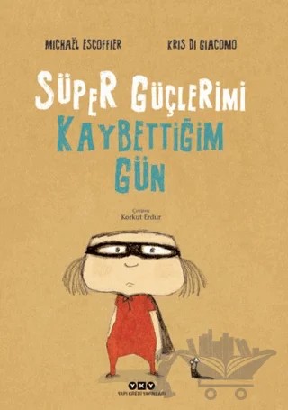 Süper Güçlerimi Kaybettiğim Gün – Mıchael Escoffier – Yapı Kredi Yayınları kitap kapağı