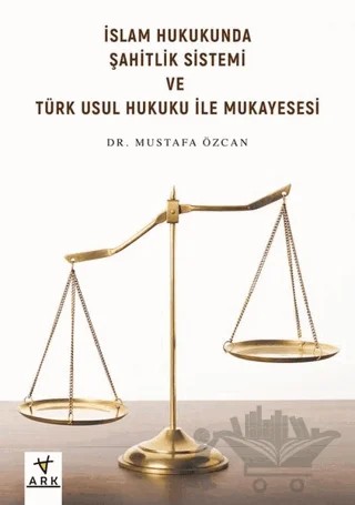İslam Hukukunda Şahitlik Sistemi ve Türk Usul Hukuku ile Mukayesesi – Mustafa Özcan – Ark Kitapları kitap kapağı