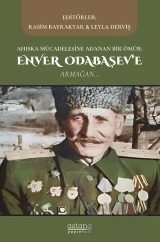 Ahıska Mücadelesine Adanan Bir Ömür: Enver Odabaşev'e Armağan – Rasim Bayraktar, Leyla Derviş – Astana Yayınları kitap kapağı