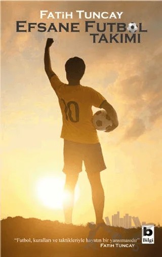 Efsane Futbol Takımı – Fatih Tuncay – Bilgi Yayınevi kitap kapağı