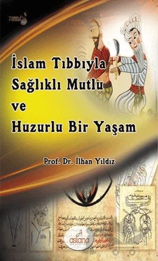 İslam Tıbbıyla Sağlıklı, Mutlu ve Huzurlu Bir Yaşam – İlhan Yıldız – Astana Yayınları kitap kapağı