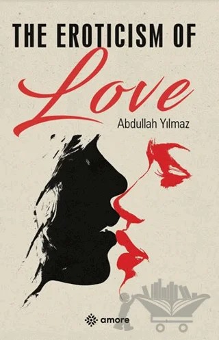 The Eroticism Of Love – Abdullah Yılmaz – Amore Yayınevi kitap kapağı