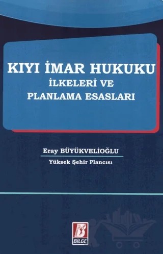 Kıyı İmar Hukuku İlkeleri ve Planlama Esasları – Eray Büyükvelioğlu – Bilge Yayınevi kitap kapağı
