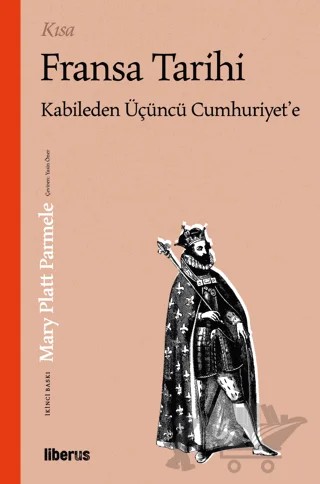 Kısa Fransa Tarihi: Kabileden Üçüncü Cumhuriyet'e – Mary Platt Parmele – Liberus Yayınları kitap kapağı