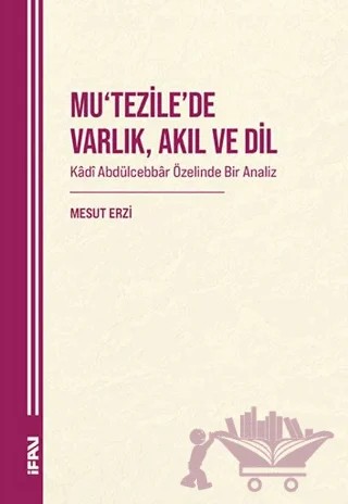 Mu‘tezile’de Varlık, Akıl ve Dil: Kâdî Abdülcebbâr Özelinde Bir Analiz – Mesut ERZİ – Marmara Üniversitesi İlahiyat Fakültesi Vakfı kitap kapağı