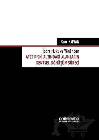 İdare Hukuku Yönünden Afet Riski Altındaki Alanların Kentsel Dönüşüm Süreci – Onur Kaplan – On İki Levha Yayınları kitap kapağı