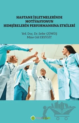 Hastane İşletmelerinde Motivasyonun Hemşirelerin Performansına Etkisi – Sefer Gümüş, Mine Gül Eryiğit – Hiperlink Yayınları kitap kapağı