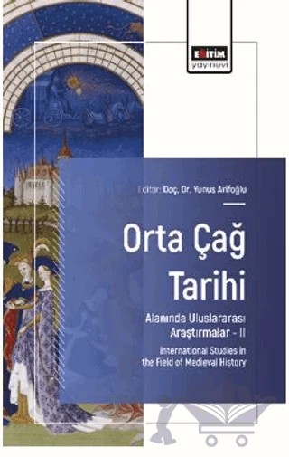 Orta Çağ Tarihi Alanında Uluslararası Araştırmalar – II – Nihal Gezen, Hüseyin Erkan Bedirhanoğlu, Yunus Arifoğlu, Tunay Karakök – Eğitim Yayınevi - Bilimsel Eserler kitap kapağı