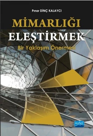 MİMARLIĞI ELEŞTİRMEK: Bir Yaklaşım Önermesi – Pınar DİNÇ KALAYCI – Nobel Akademik Yayıncılık kitap kapağı