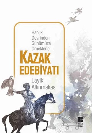 Hanlık Devrinden Günümüze Örneklerle Kazak Edebiyatı – Layik Altınmakas – Bilge Kültür Sanat kitap kapağı