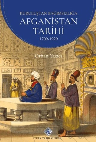 Kuruluşundan Bağımsızlığa Afganistan Tarihi 1709-1929 – Orhan Yazıcı – Türk Tarih Kurumu Yayınları kitap kapağı